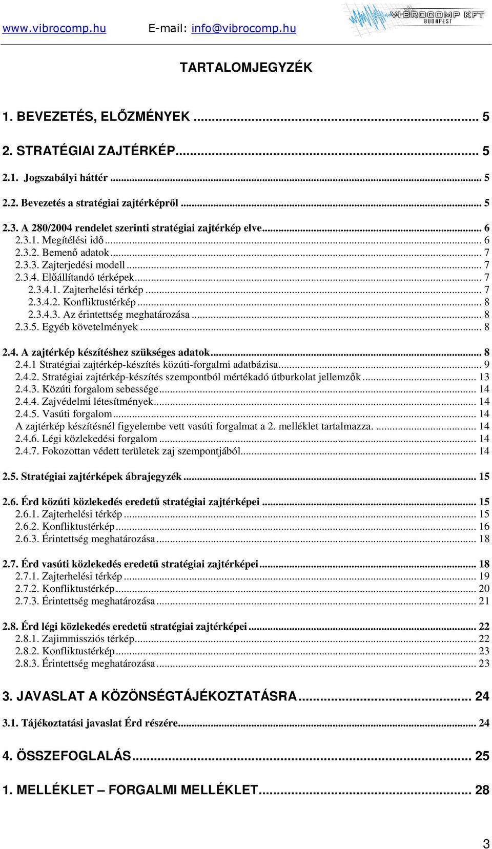 .. 7 2.3.4.2. Konfliktustérkép... 8 2.3.4.3. Az érintettség meghatározása... 8 2.3.5. Egyéb követelmények... 8 2.4. A zajtérkép készítéshez szükséges adatok... 8 2.4.1 Stratégiai zajtérkép-készítés közúti-forgalmi adatbázisa.