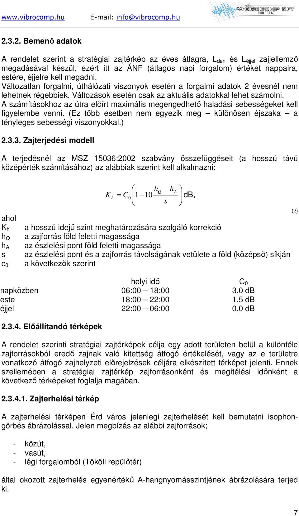 A számításokhoz az útra előírt maximális megengedhető haladási sebességeket kell figyelembe venni. (Ez több esetben nem egyezik meg különösen éjszaka a tényleges sebességi viszonyokkal.) 2.3.