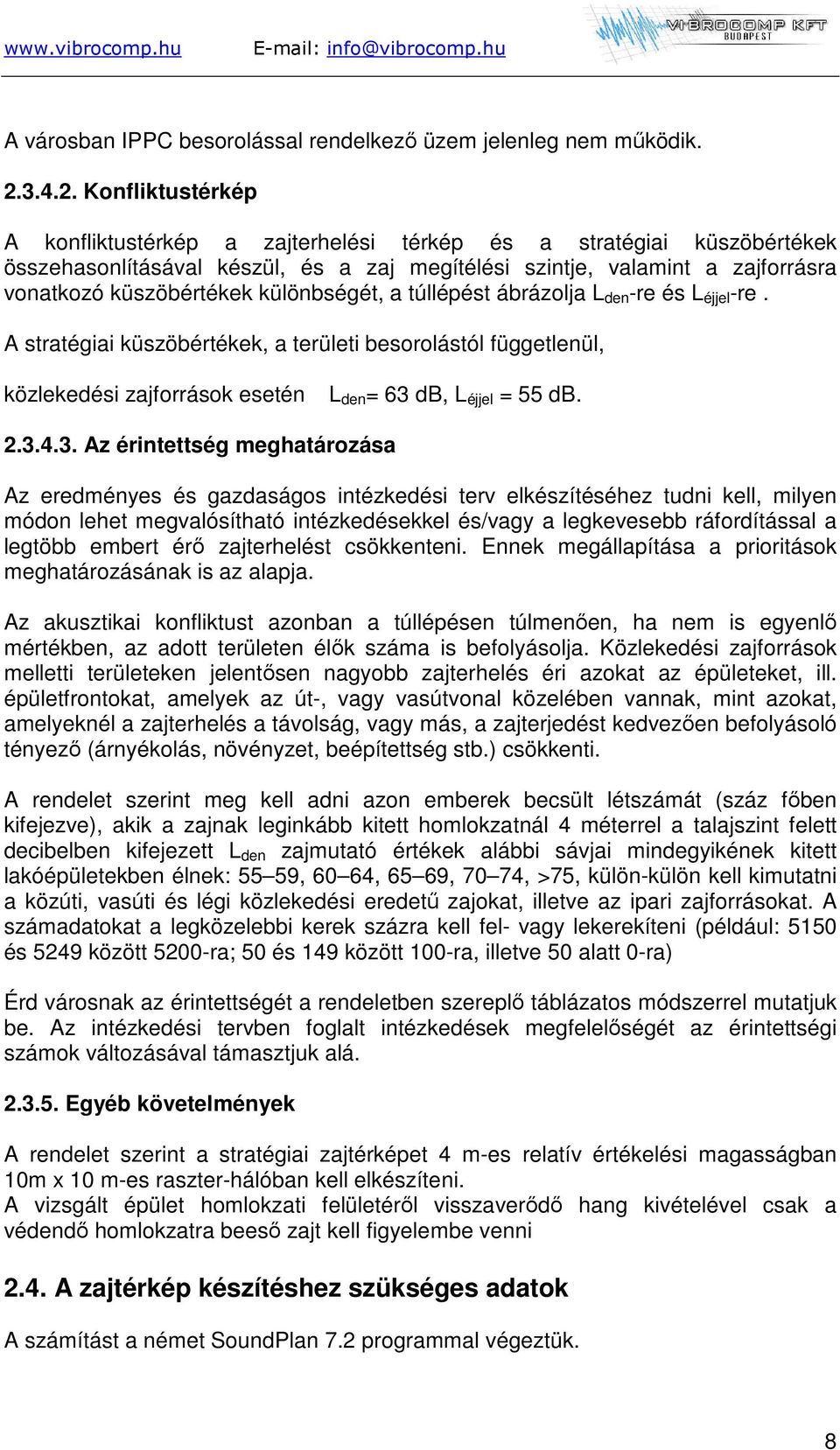 Konfliktustérkép A konfliktustérkép a zajterhelési térkép és a stratégiai küszöbértékek összehasonlításával készül, és a zaj megítélési szintje, valamint a zajforrásra vonatkozó küszöbértékek