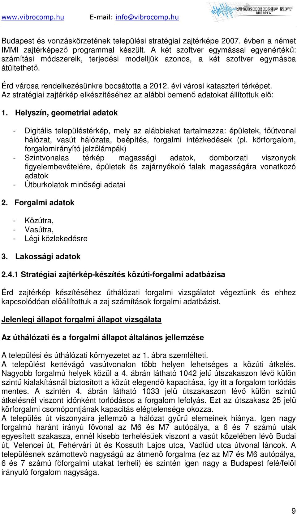 évi városi kataszteri térképet. Az stratégiai zajtérkép elkészítéséhez az alábbi bemenő adatokat állítottuk elő: 1.