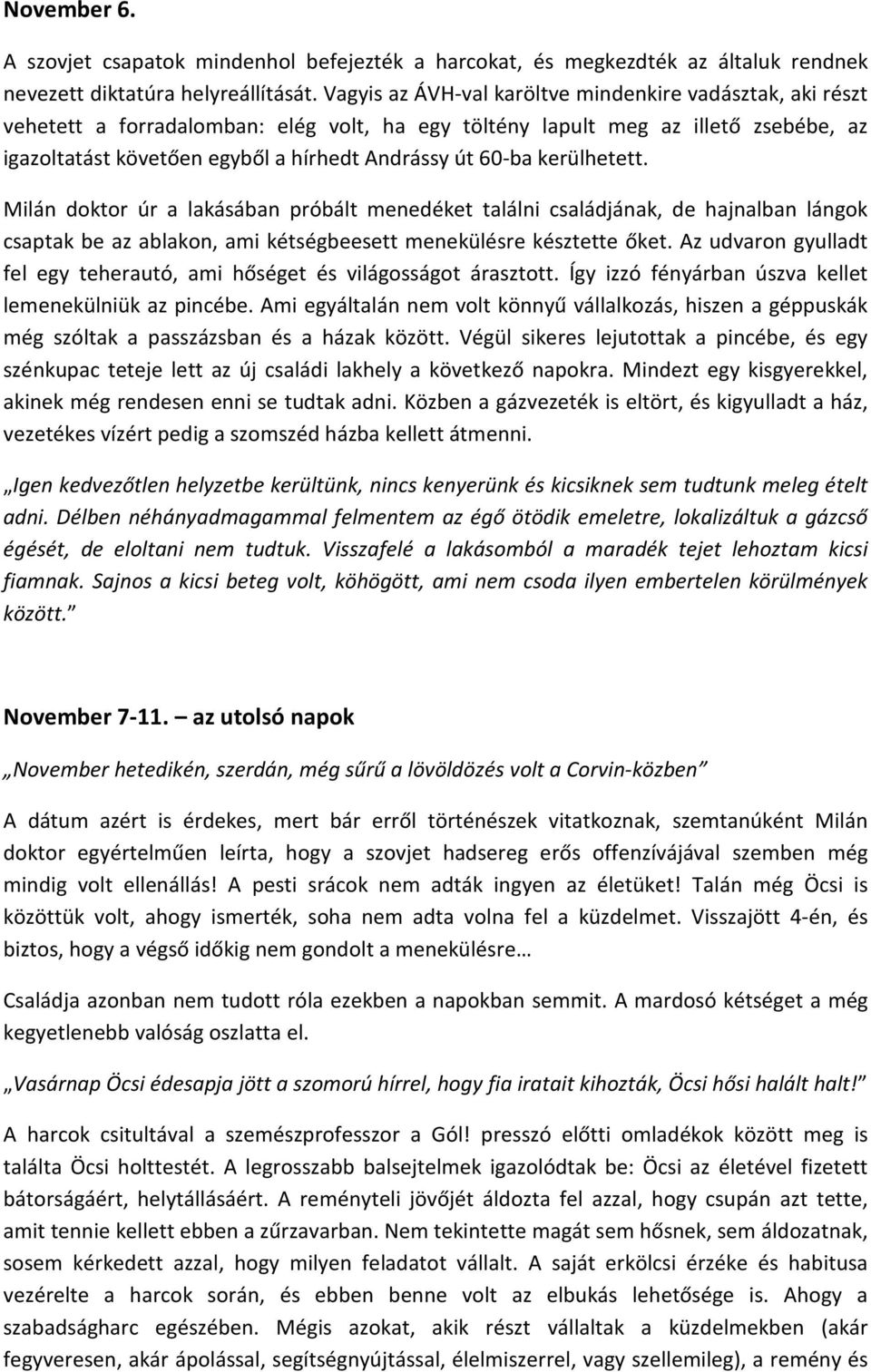 60-ba kerülhetett. Milán doktor úr a lakásában próbált menedéket találni családjának, de hajnalban lángok csaptak be az ablakon, ami kétségbeesett menekülésre késztette őket.
