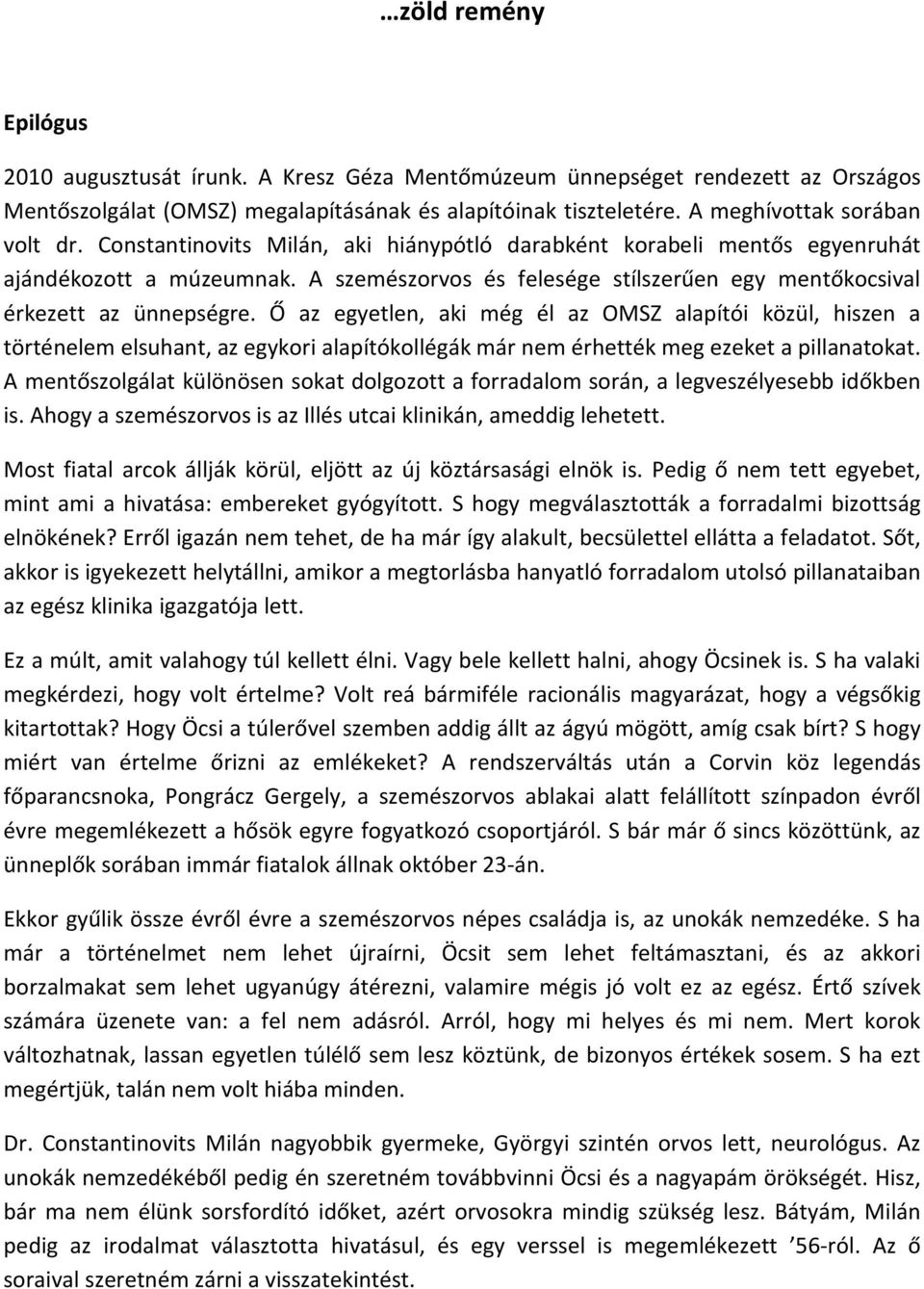 Ő az egyetlen, aki még él az OMSZ alapítói közül, hiszen a történelem elsuhant, az egykori alapítókollégák már nem érhették meg ezeket a pillanatokat.