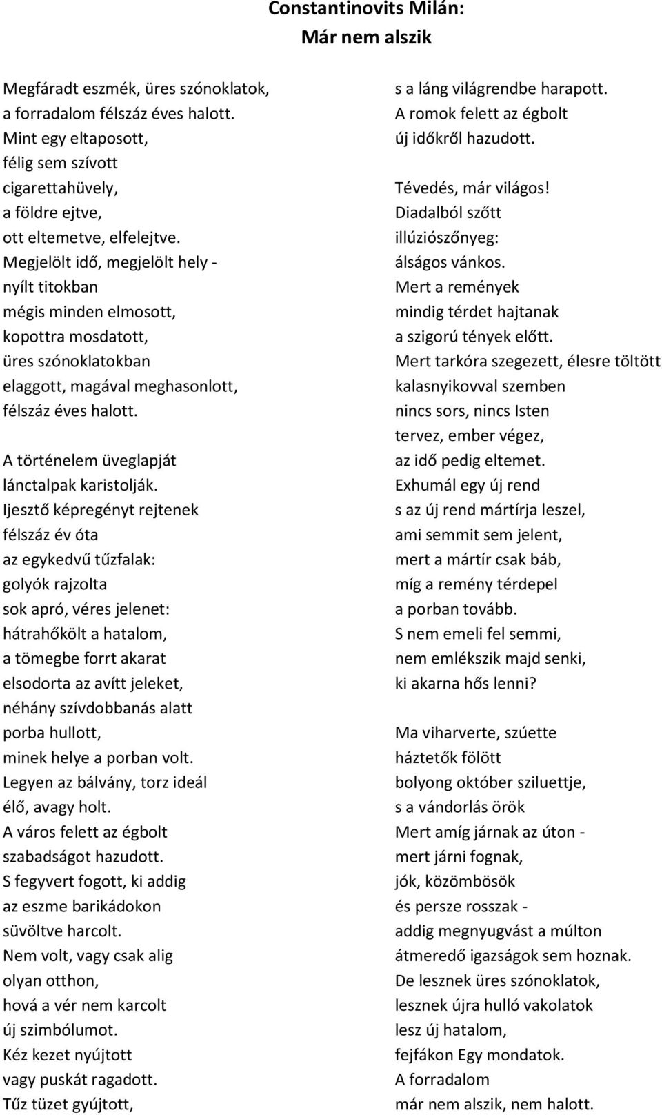 Megjelölt idő, megjelölt hely - nyílt titokban mégis minden elmosott, kopottra mosdatott, üres szónoklatokban elaggott, magával meghasonlott, félszáz éves halott.