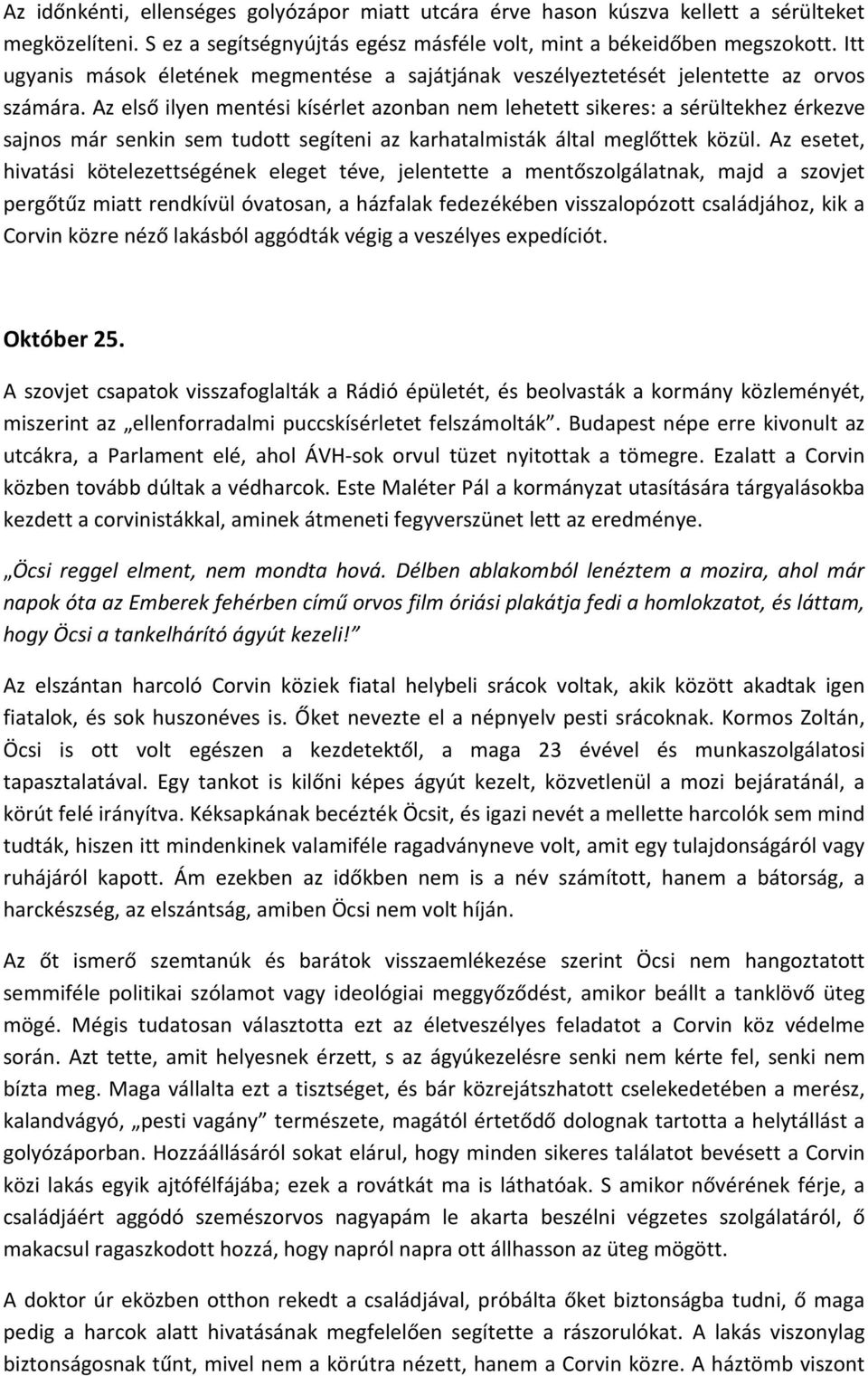 Az első ilyen mentési kísérlet azonban nem lehetett sikeres: a sérültekhez érkezve sajnos már senkin sem tudott segíteni az karhatalmisták által meglőttek közül.