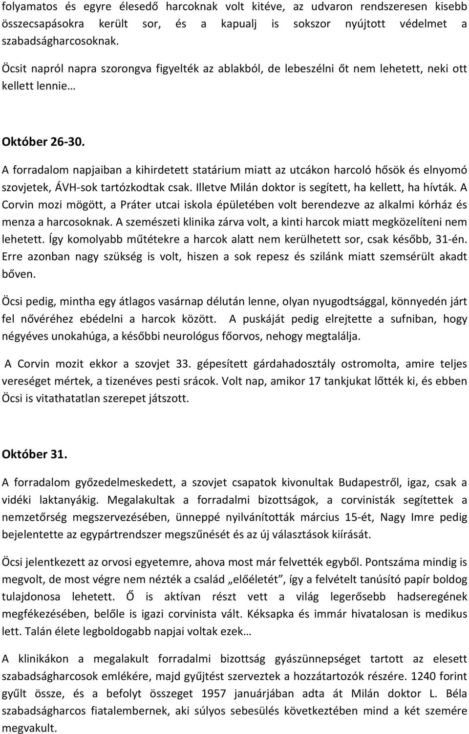 A forradalom napjaiban a kihirdetett statárium miatt az utcákon harcoló hősök és elnyomó szovjetek, ÁVH-sok tartózkodtak csak. Illetve Milán doktor is segített, ha kellett, ha hívták.