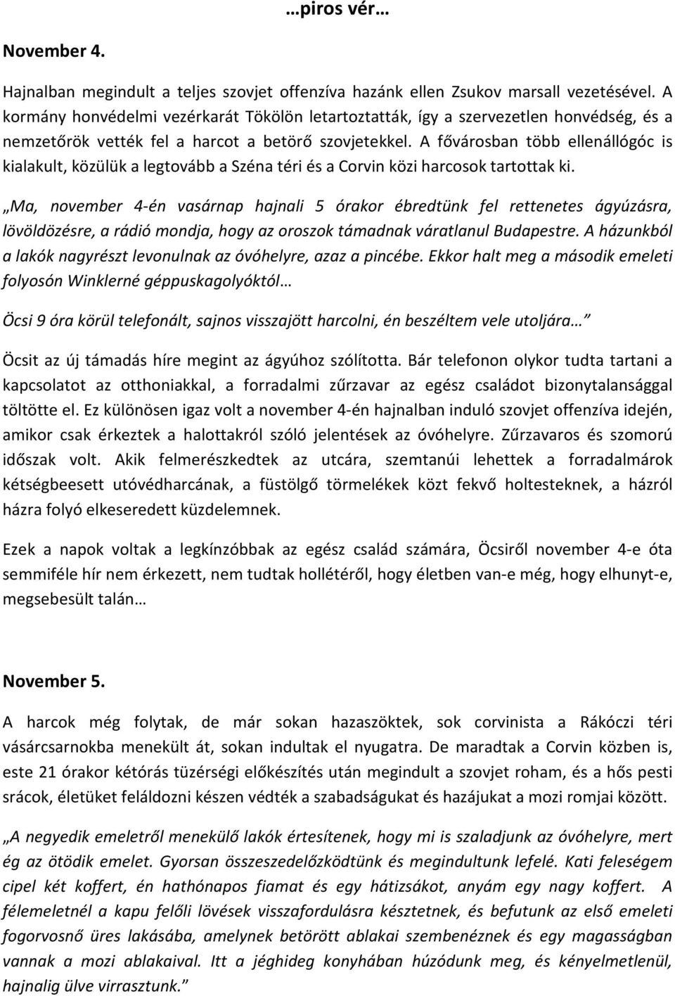 A fővárosban több ellenállógóc is kialakult, közülük a legtovább a Széna téri és a Corvin közi harcosok tartottak ki.