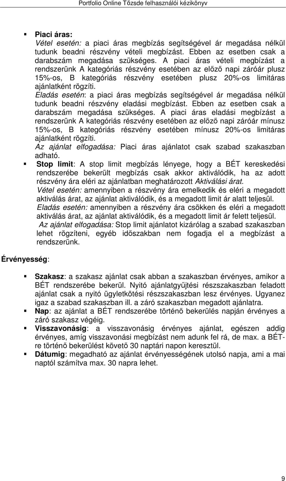 Eladás esetén: a piaci áras megbízás segítségével ár megadása nélkül tudunk beadni részvény eladási megbízást. Ebben az esetben csak a darabszám megadása szükséges.