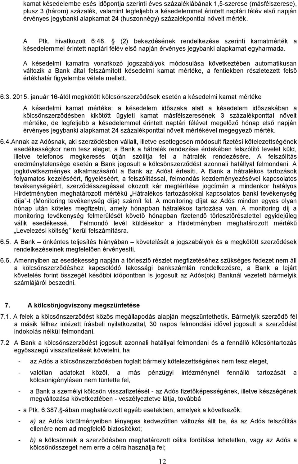 (2) bekezdésének rendelkezése szerinti kamatmérték a késedelemmel érintett naptári félév első napján érvényes jegybanki alapkamat egyharmada.