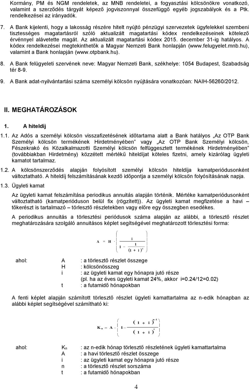 A Bank kijelenti, hogy a lakosság részére hitelt nyújtó pénzügyi szervezetek ügyfelekkel szembeni tisztességes magatartásról szóló aktualizált magatartási kódex rendelkezéseinek kötelező érvénnyel