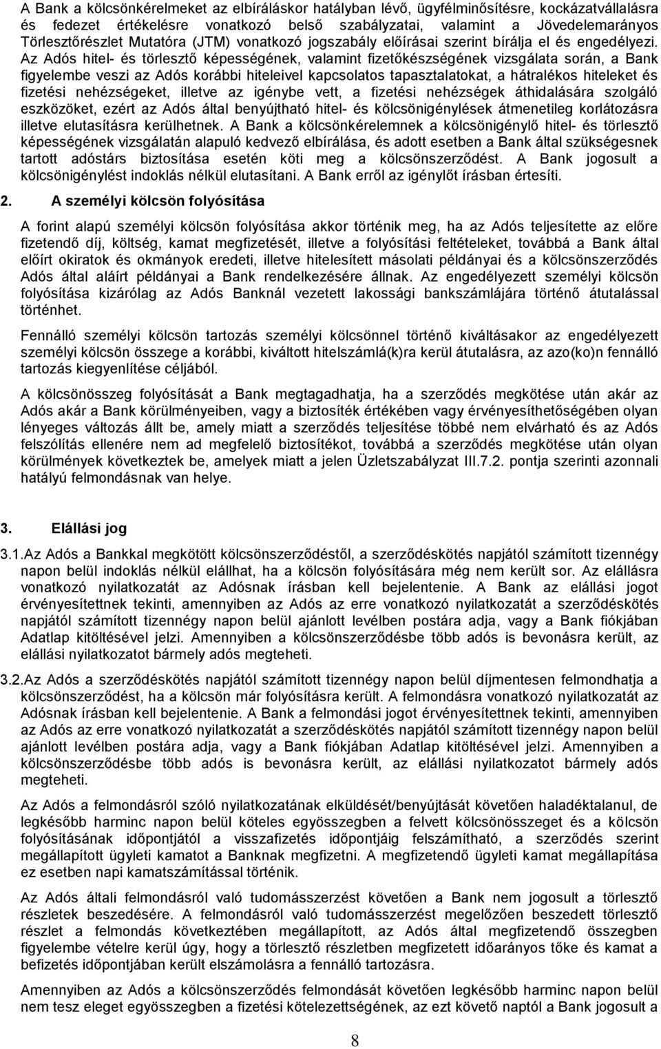 Az Adós hitel- és törlesztő képességének, valamint fizetőkészségének vizsgálata során, a Bank figyelembe veszi az Adós korábbi hiteleivel kapcsolatos tapasztalatokat, a hátralékos hiteleket és