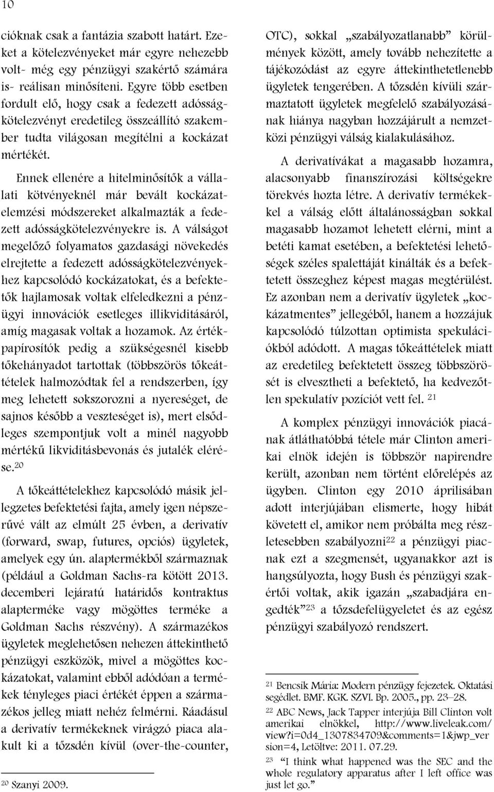 Ennek ellenére a hitelminősítők a vállalati kötvényeknél már bevált kockázatelemzési módszereket alkalmazták a fedezett adósságkötelezvényekre is.