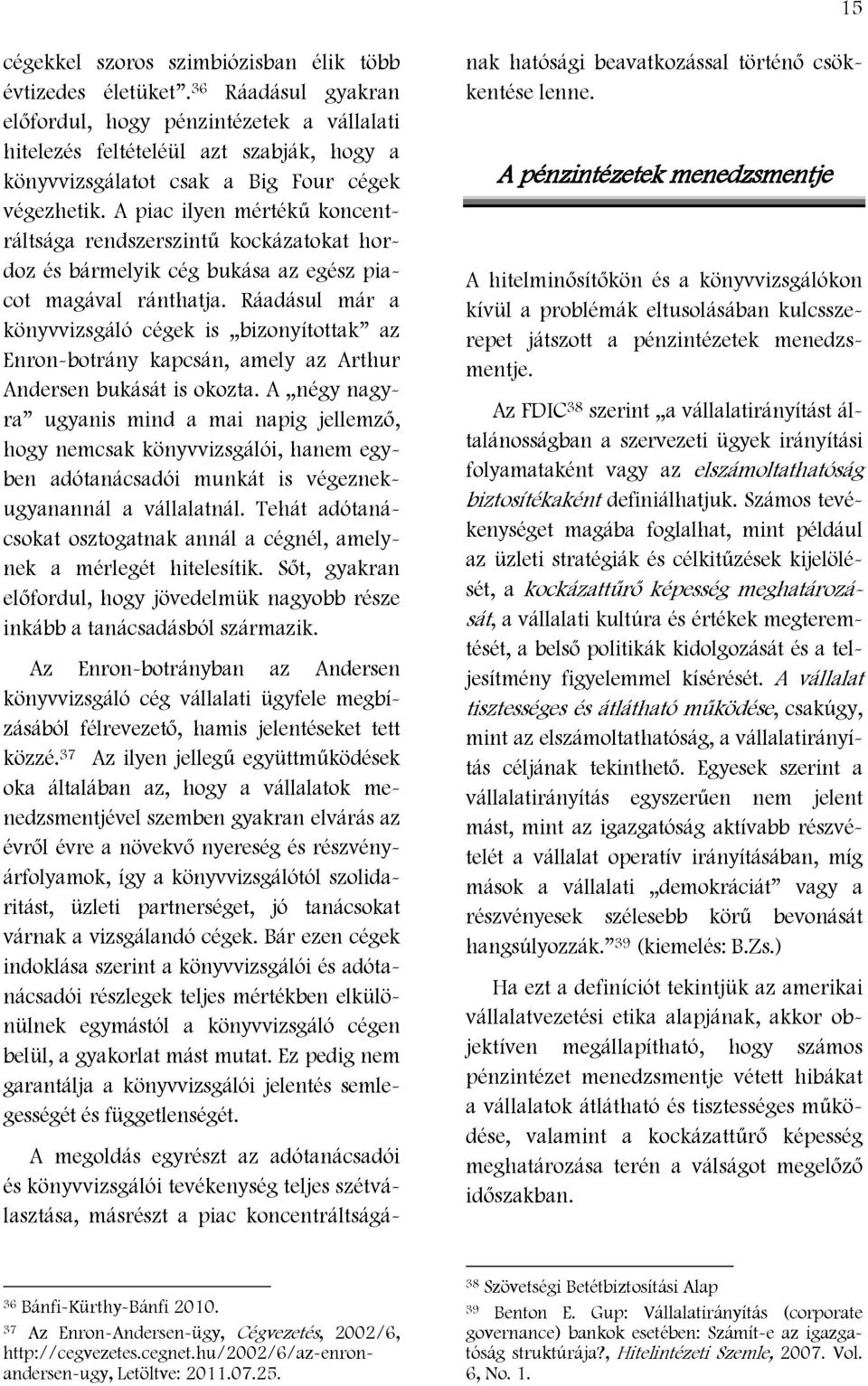 A piac ilyen mértékű koncentráltsága rendszerszintű kockázatokat hordoz és bármelyik cég bukása az egész piacot magával ránthatja.