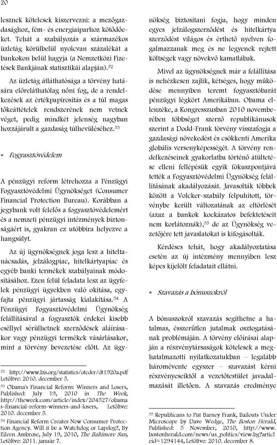 52 Az üzletág átláthatósága a törvény hatására előreláthatólag nőni fog, de a rendelkezések az értékpapírosítás és a túl magas tőkeáttételek rendszerének nem vetnek véget, pedig mindkét jelenség