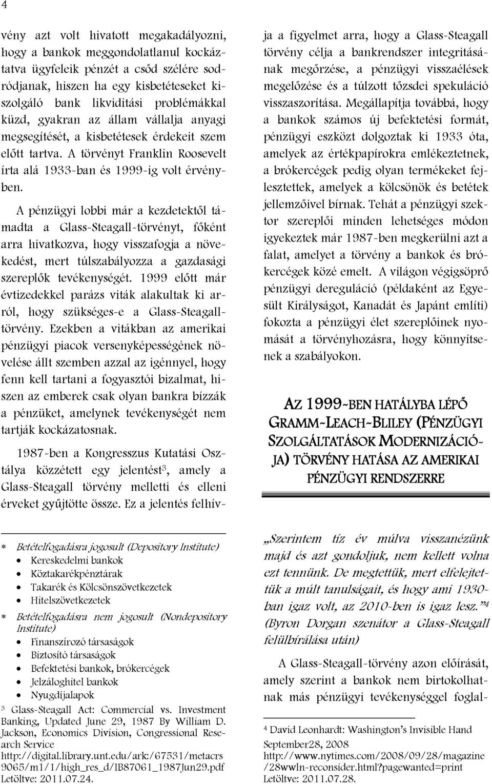 A pénzügyi lobbi már a kezdetektől támadta a Glass-Steagall-törvényt, főként arra hivatkozva, hogy visszafogja a növekedést, mert túlszabályozza a gazdasági szereplők tevékenységét.