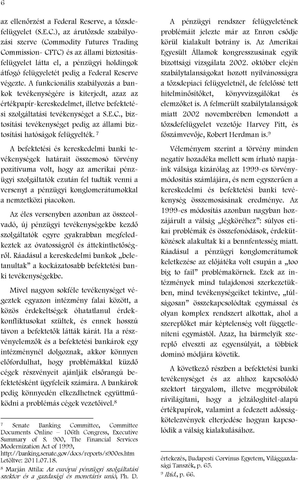 A funkcionális szabályozás a bankok tevékenységére is kiterjedt, azaz az értékpapír-kereskedelmet, illetve befektetési szolgáltatási tevékenységet a S.E.C.