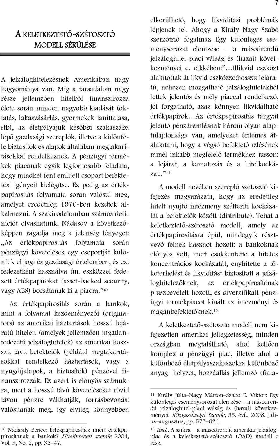 gazdasági szereplők, illetve a különféle biztosítók és alapok általában megtakarításokkal rendelkeznek.