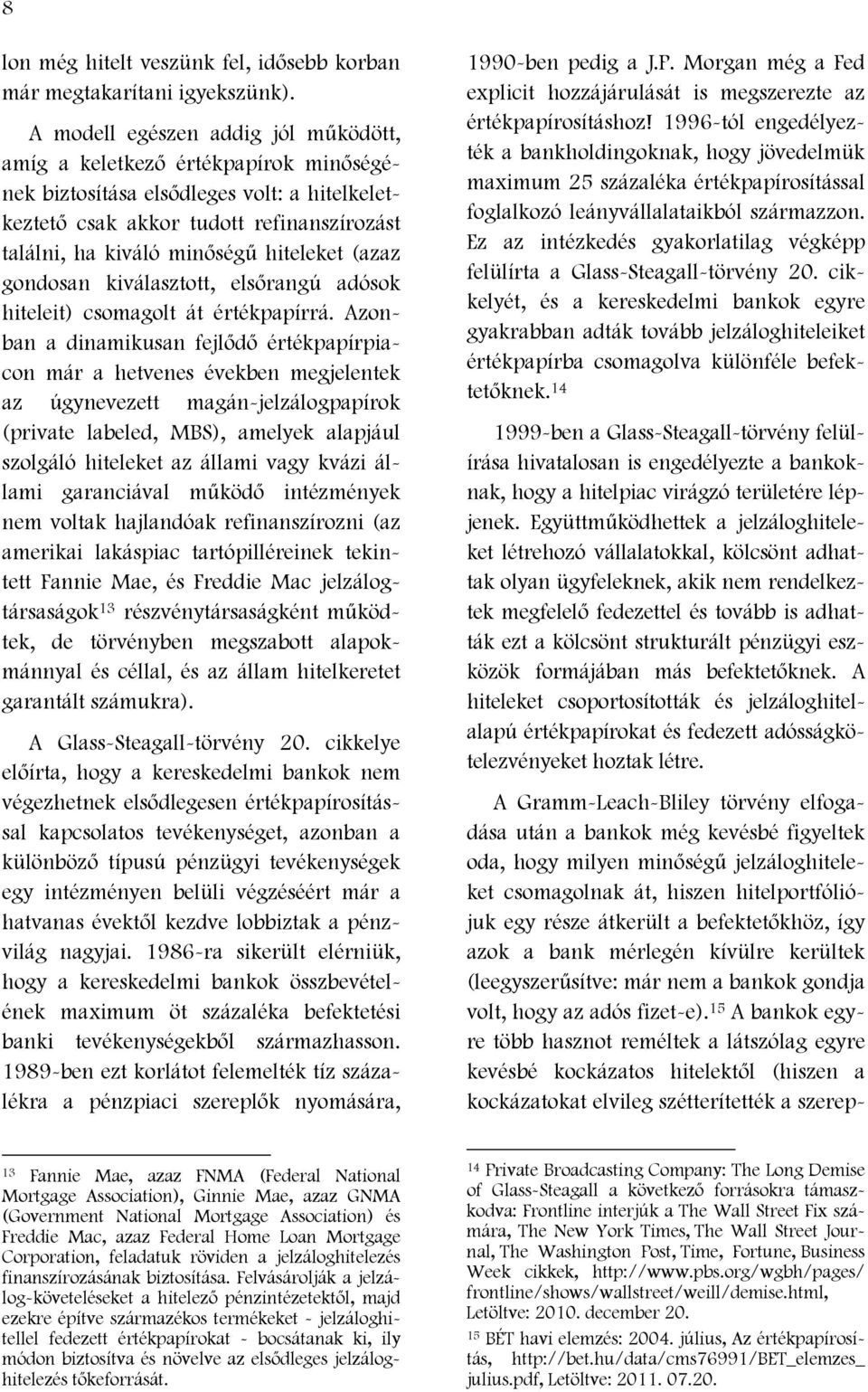 hiteleket (azaz gondosan kiválasztott, elsőrangú adósok hiteleit) csomagolt át értékpapírrá.