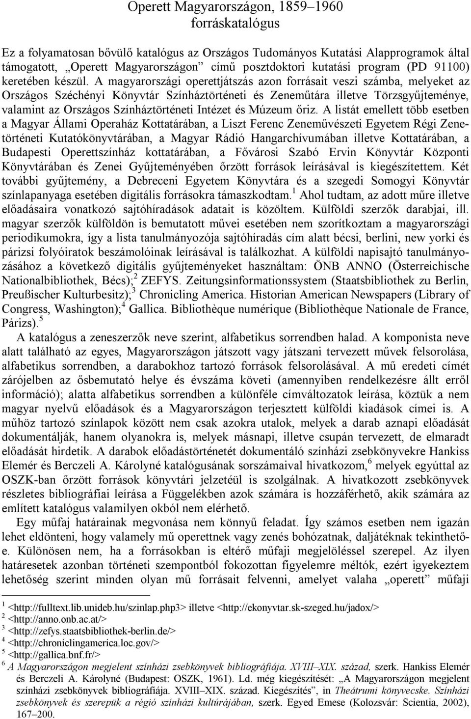 A magyarországi operettjátszás azon forrásait veszi számba, melyeket az Országos Széchényi Könyvtár Színháztörténeti és Zeneműtára illetve Törzsgyűjteménye, valamint az Országos Színháztörténeti