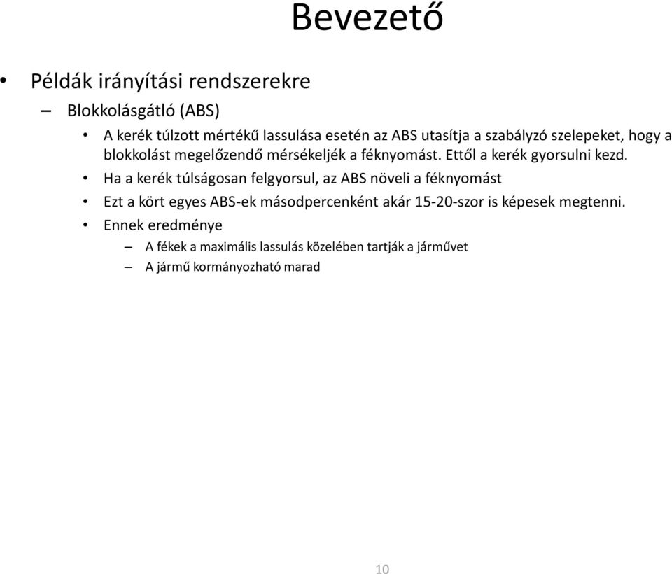 Ha a kerék túlságosan felgyorsul, az ABS növeli a féknyomást Ezt a kört egyes ABS-ek másodpercenként akár 15-20-szor