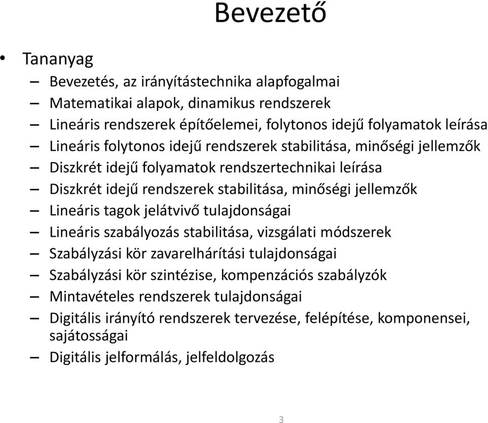 jellemzők Lineáris tagok jelátvivő tulajdonságai Lineáris szabályozás stabilitása, vizsgálati módszerek Szabályzási kör zavarelhárítási tulajdonságai Szabályzási kör