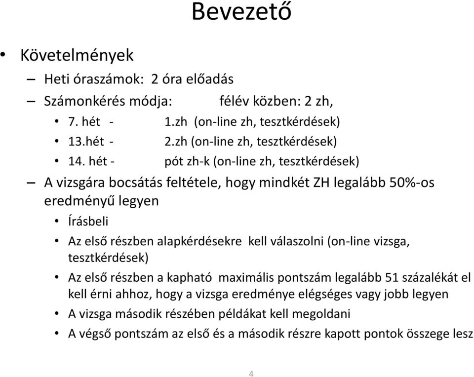 első részben alapkérdésekre kell válaszolni (on-line vizsga, tesztkérdések) Az első részben a kapható maximális pontszám legalább 51 százalékát el kell érni ahhoz,