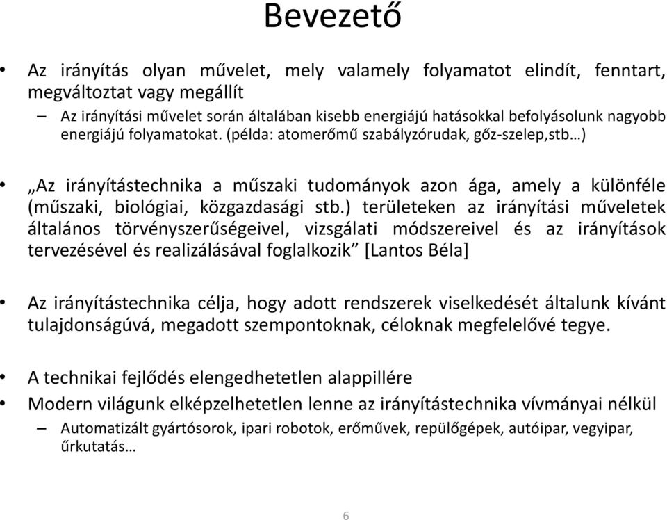 ) területeken az irányítási műveletek általános törvényszerűségeivel, vizsgálati módszereivel és az irányítások tervezésével és realizálásával foglalkozik [Lantos Béla] Az irányítástechnika célja,