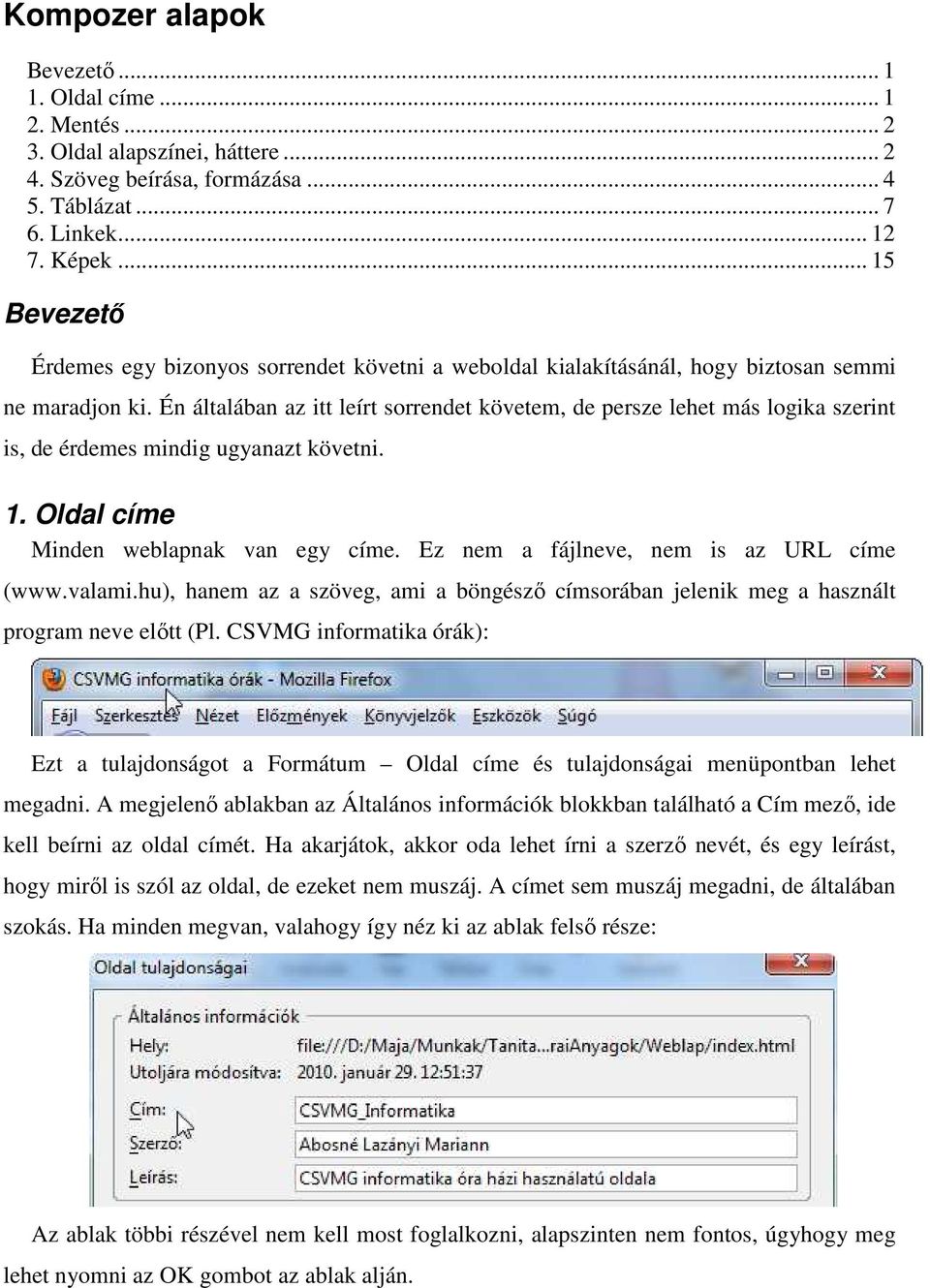 Én általában az itt leírt sorrendet követem, de persze lehet más logika szerint is, de érdemes mindig ugyanazt követni. 1. Oldal címe Minden weblapnak van egy címe.