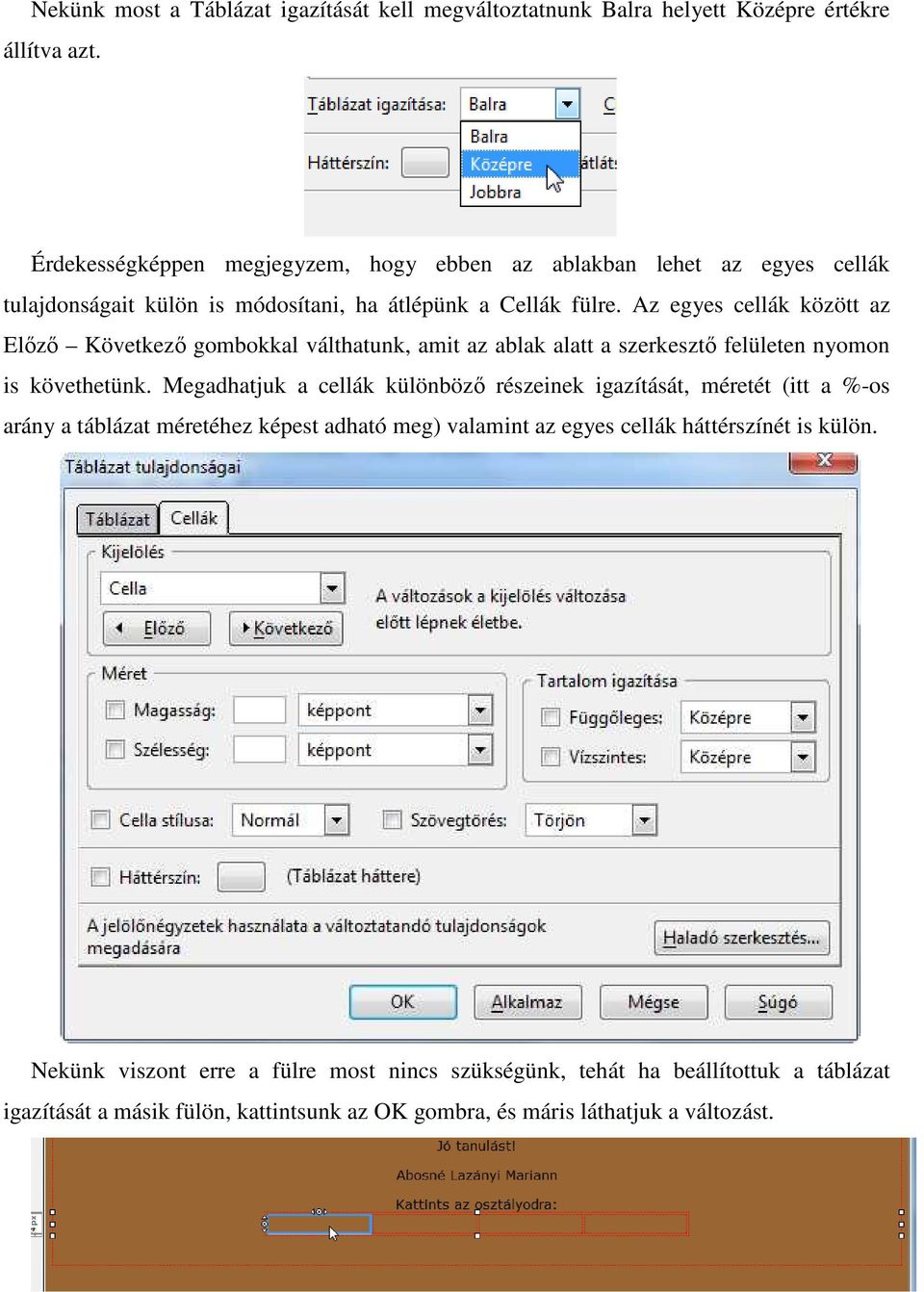Az egyes cellák között az Előző Következő gombokkal válthatunk, amit az ablak alatt a szerkesztő felületen nyomon is követhetünk.