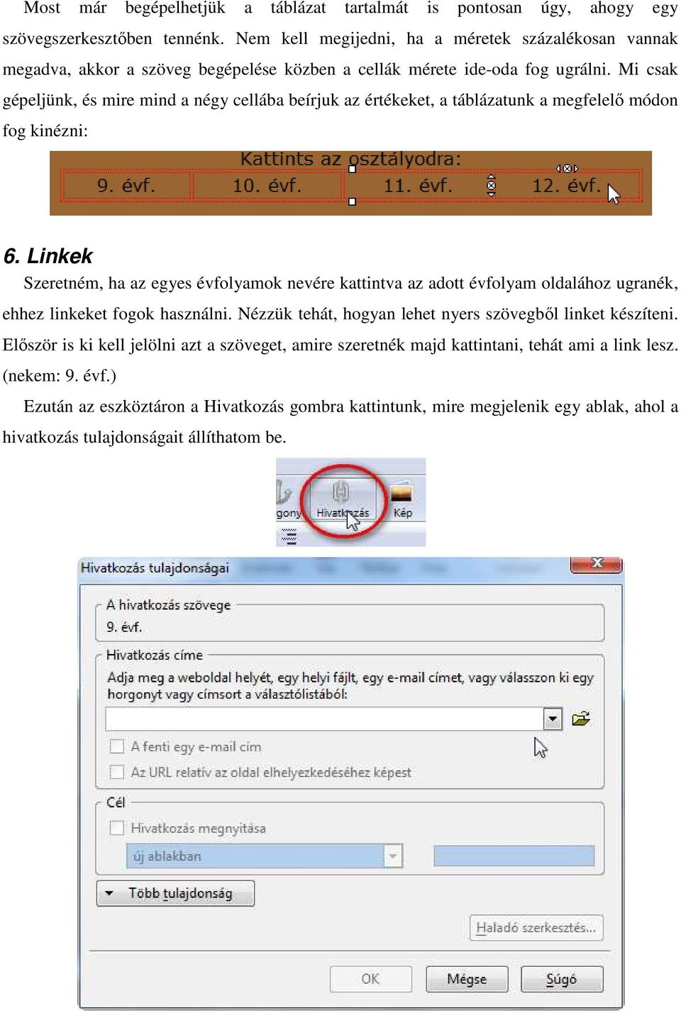 Mi csak gépeljünk, és mire mind a négy cellába beírjuk az értékeket, a táblázatunk a megfelelő módon fog kinézni: 6.