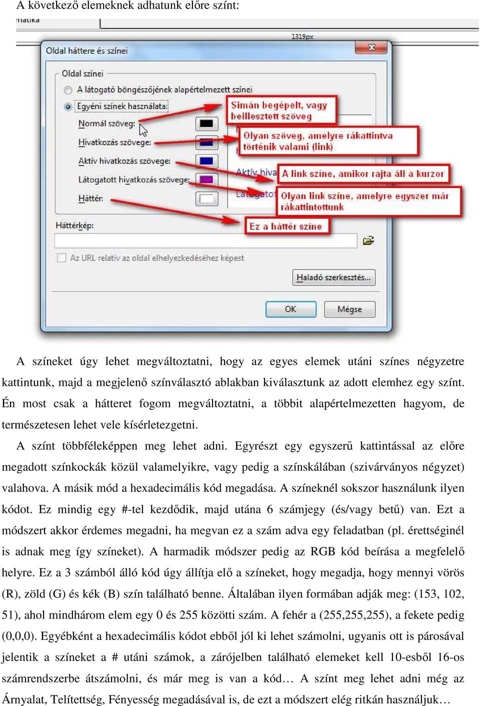Egyrészt egy egyszerű kattintással az előre megadott színkockák közül valamelyikre, vagy pedig a színskálában (szivárványos négyzet) valahova. A másik mód a hexadecimális kód megadása.