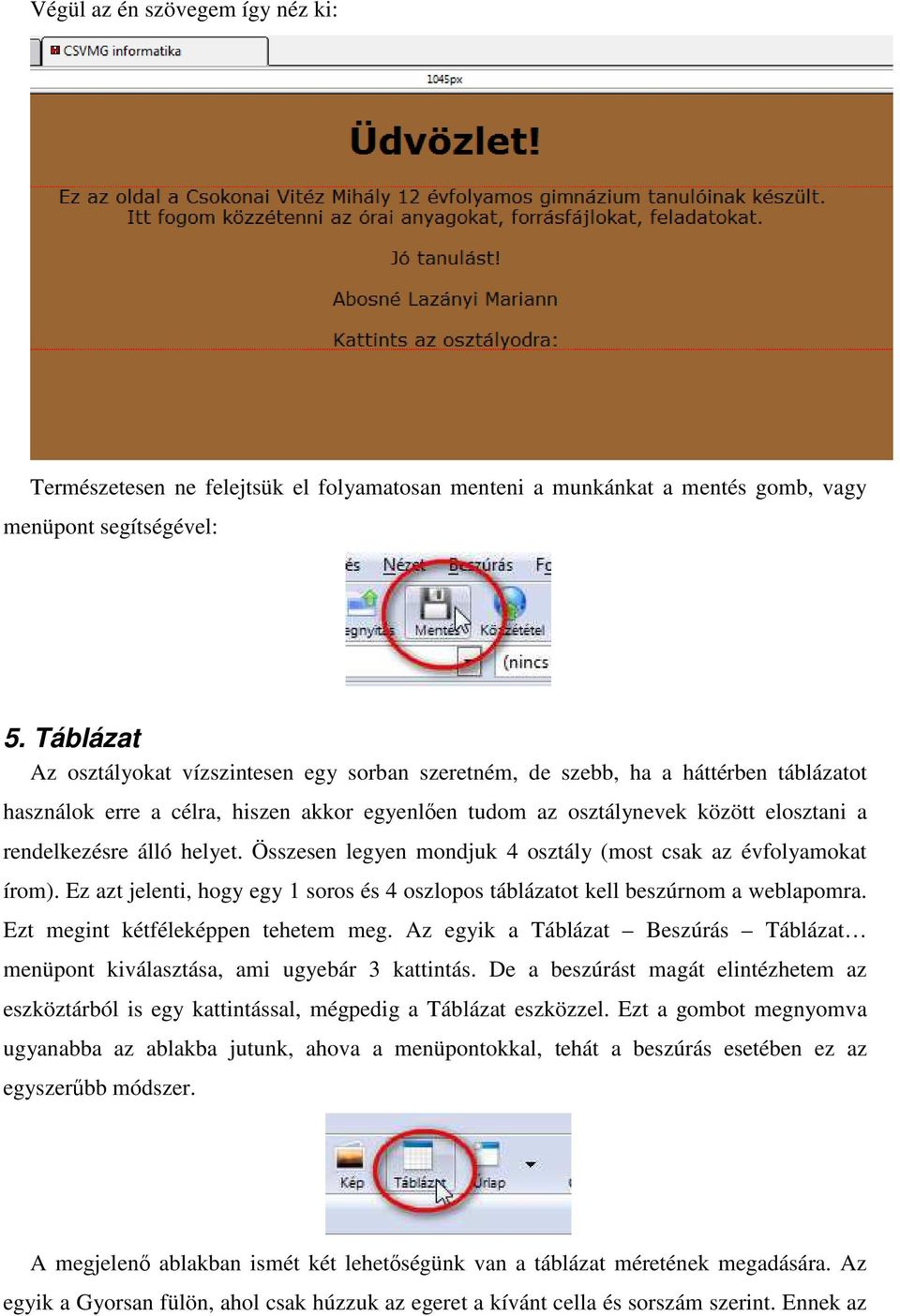 álló helyet. Összesen legyen mondjuk 4 osztály (most csak az évfolyamokat írom). Ez azt jelenti, hogy egy 1 soros és 4 oszlopos táblázatot kell beszúrnom a weblapomra.
