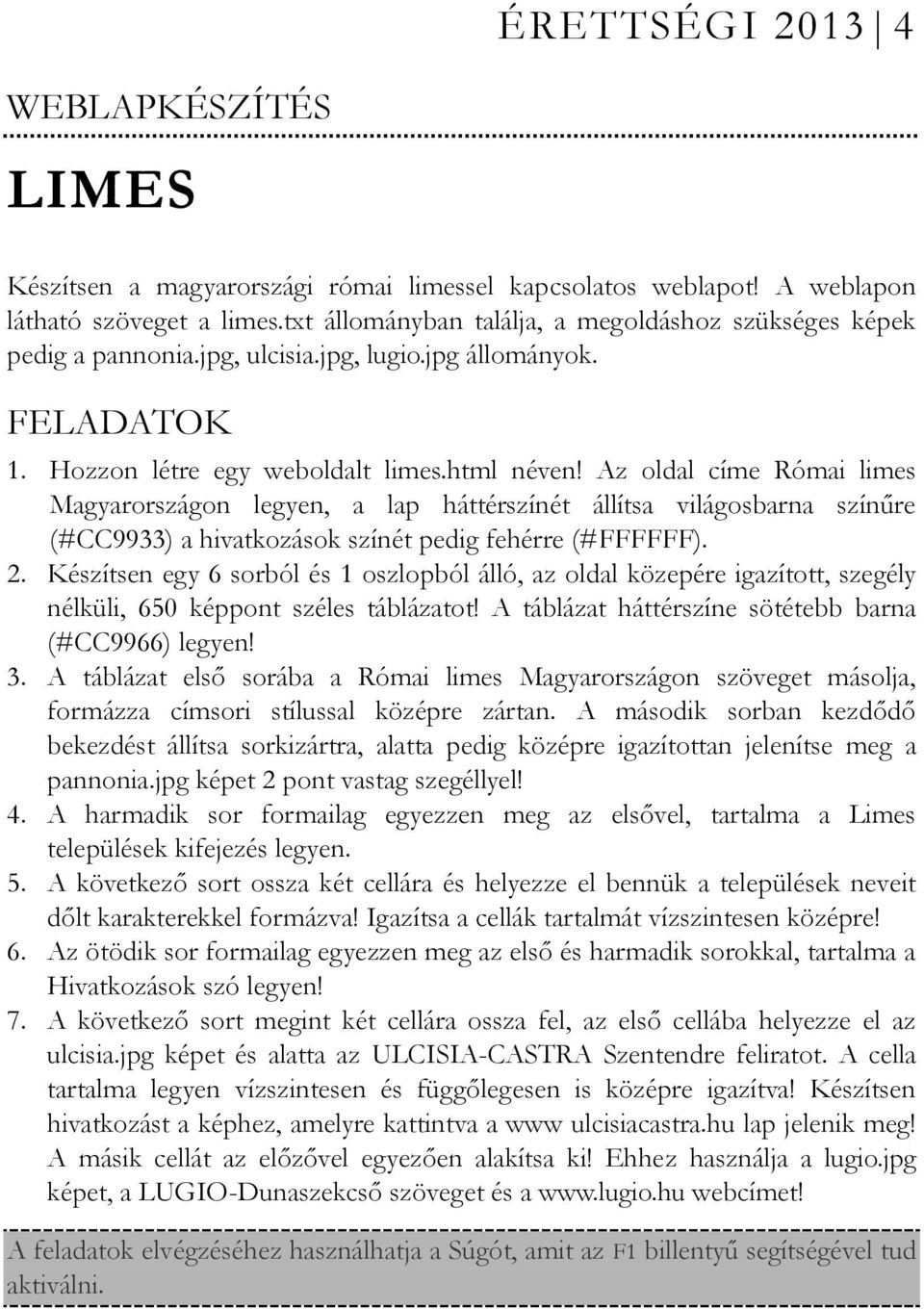 Az oldal címe Római limes Magyarországon legyen, a lap háttérszínét állítsa világosbarna színűre (#CC9933) a hivatkozások színét pedig fehérre (#FFFFFF). 2.