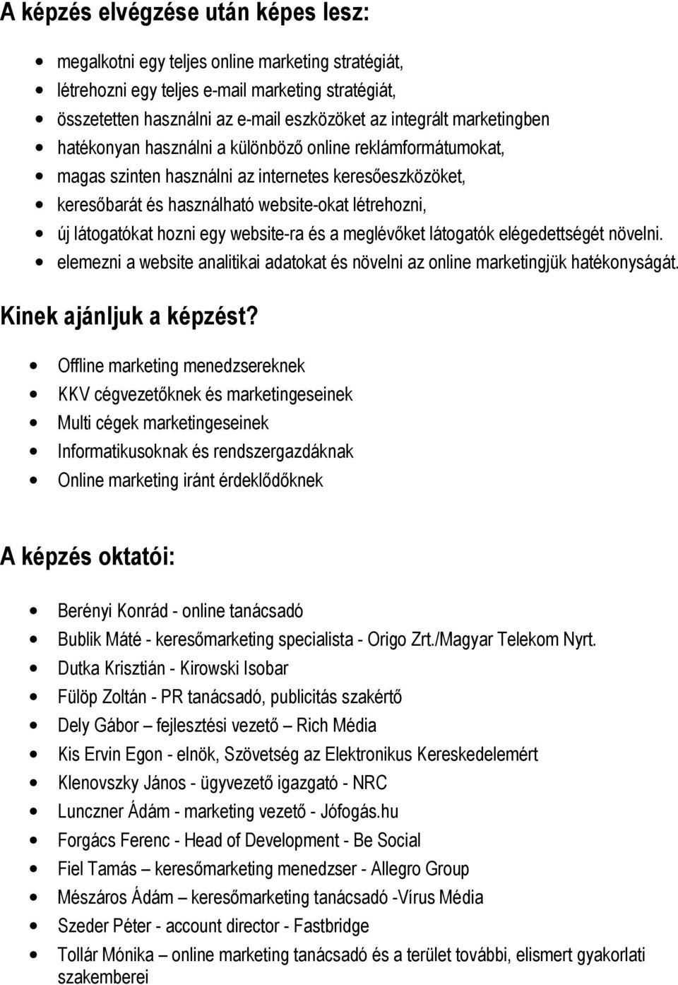 hozni egy website-ra és a meglévőket látogatók elégedettségét növelni. elemezni a website analitikai adatokat és növelni az online marketingjük hatékonyságát. Kinek ajánljuk a képzést?