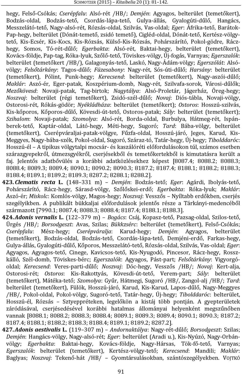 Kis-Rózsás, Külső-Kis-Rózsás, Pohárszárító, Pokol-gödre, Ráczhegy, Somos, Tó-rét-dűlő; Egerbakta: Alsó-rét, Baktai-hegy, belterület (temetőkert), Kovács-földje, Pap-tag, Róka-lyuk, Szőlő-tető,