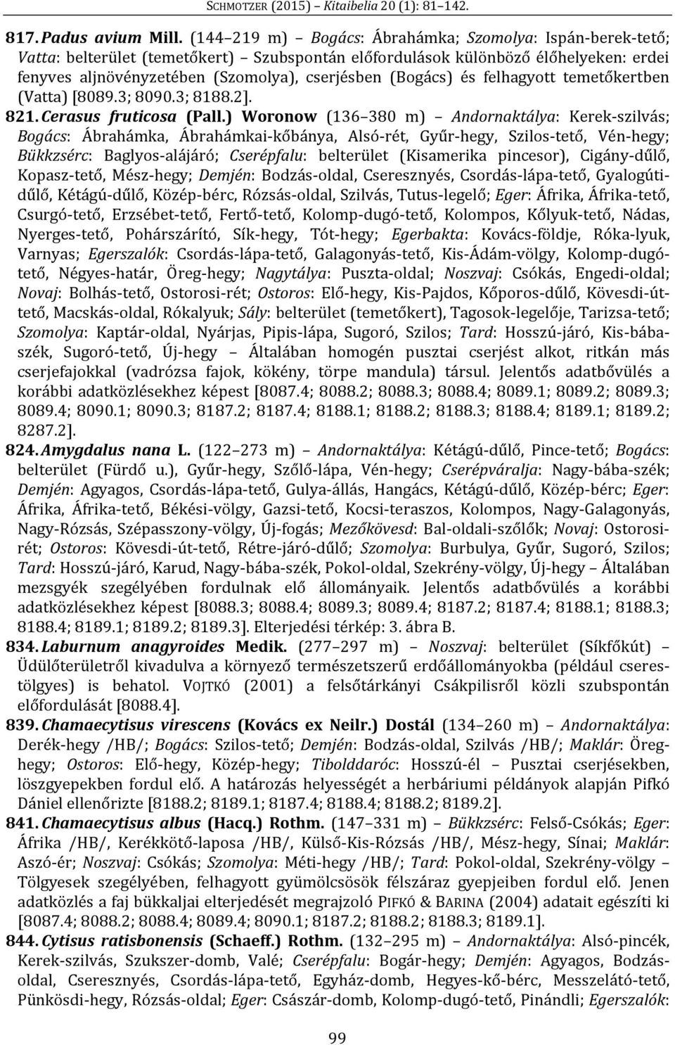(Bogács) és felhagyott temetőkertben (Vatta) [8089.3; 8090.3; 8188.2]. 821. Cerasus fruticosa (Pall.