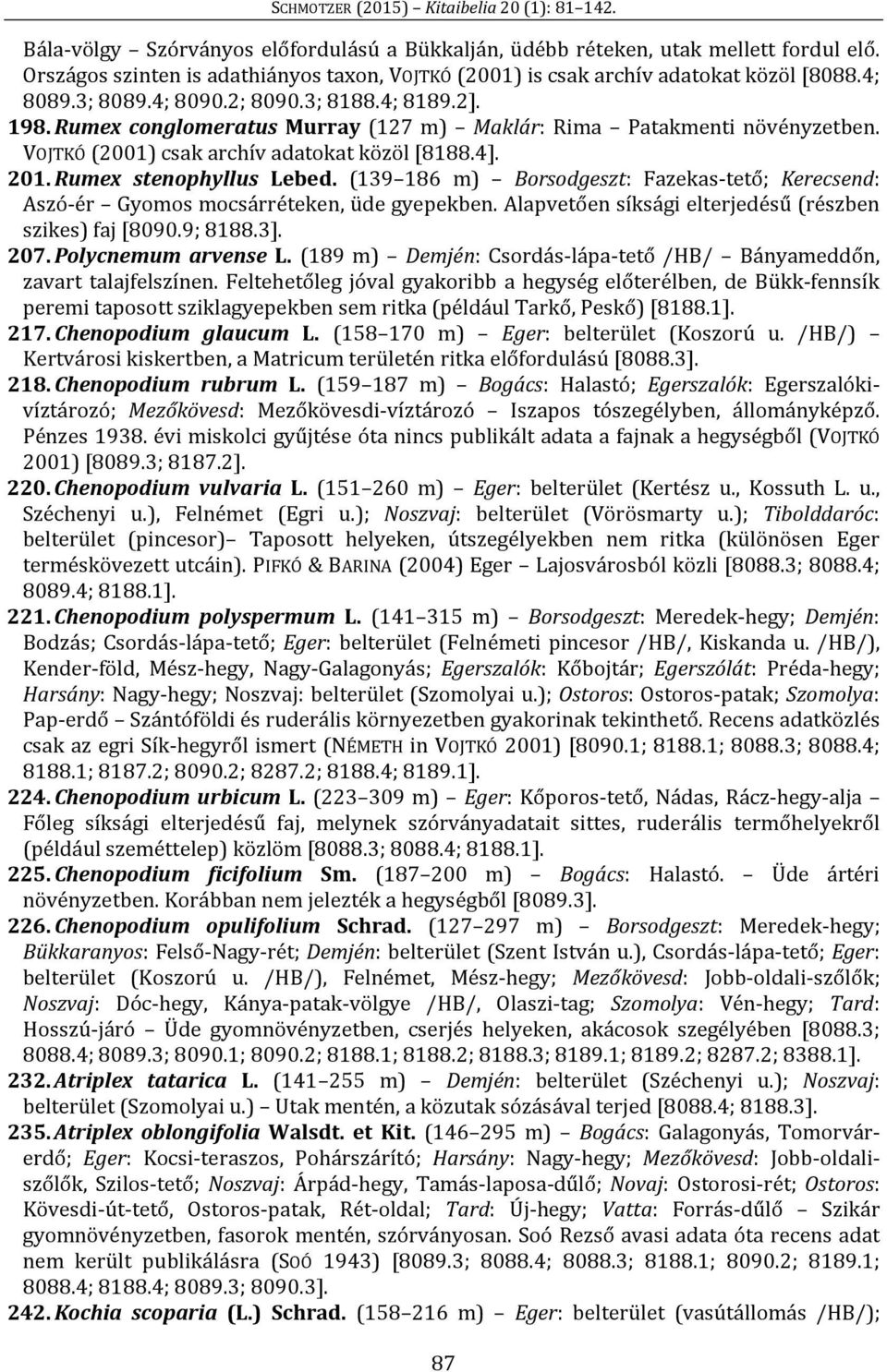 (139 186 m) Borsodgeszt: Fazekas-tető; Kerecsend: Aszó-ér Gyomos mocsárréteken, üde gyepekben. Alapvetően síksági elterjedésű (részben szikes) faj [8090.9; 8188.3]. 207. Polycnemum arvense L.