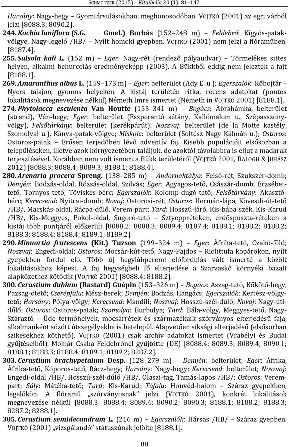 (152 m) Eger: Nagy-rét (rendező pályaudvar) Törmelékes sittes helyen, alkalmi behurcolás eredményeképp (2003). A Bükkből eddig nem jelezték a fajt [8188.1]. 269. Amaranthus albus L.