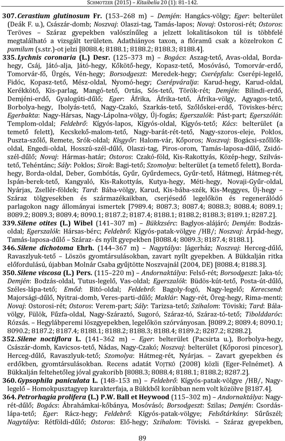 Adathiányos taxon, a flóramű csak a közelrokon C. pumilum (s.str.)-ot jelzi [8088.4; 8188.1; 8188.2; 8188.3; 8188.4]. 335. Lychnis coronaria (L.) Desr.