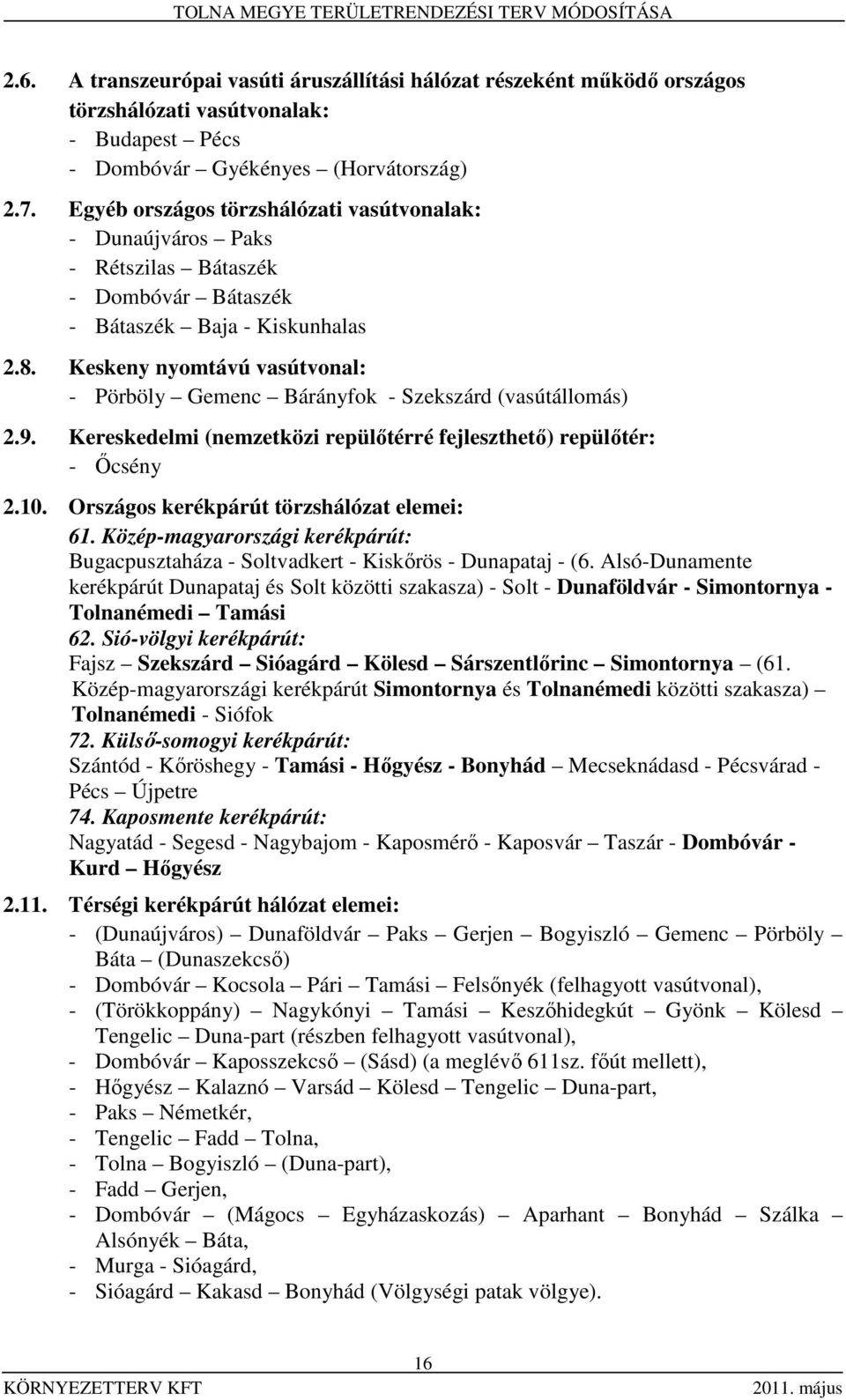 Keskeny nyomtávú vasútvonal: - Pörböly Gemenc Bárányfok - Szekszárd (vasútállomás) 2.9. Kereskedelmi (nemzetközi repülőtérré fejleszthető) repülőtér: - Őcsény 2.10.