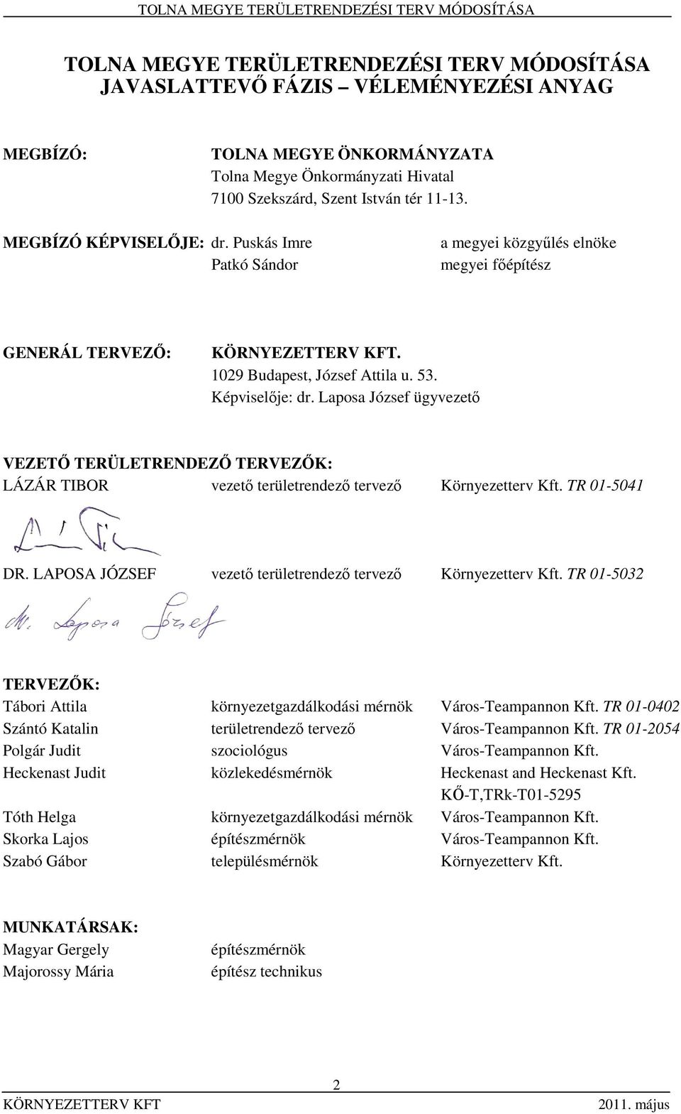 Laposa József ügyvezető VEZETŐ TERÜLETRENDEZŐ TERVEZŐK: LÁZÁR TIBOR vezető területrendező tervező Környezetterv Kft. TR 01-5041 DR. LAPOSA JÓZSEF vezető területrendező tervező Környezetterv Kft.