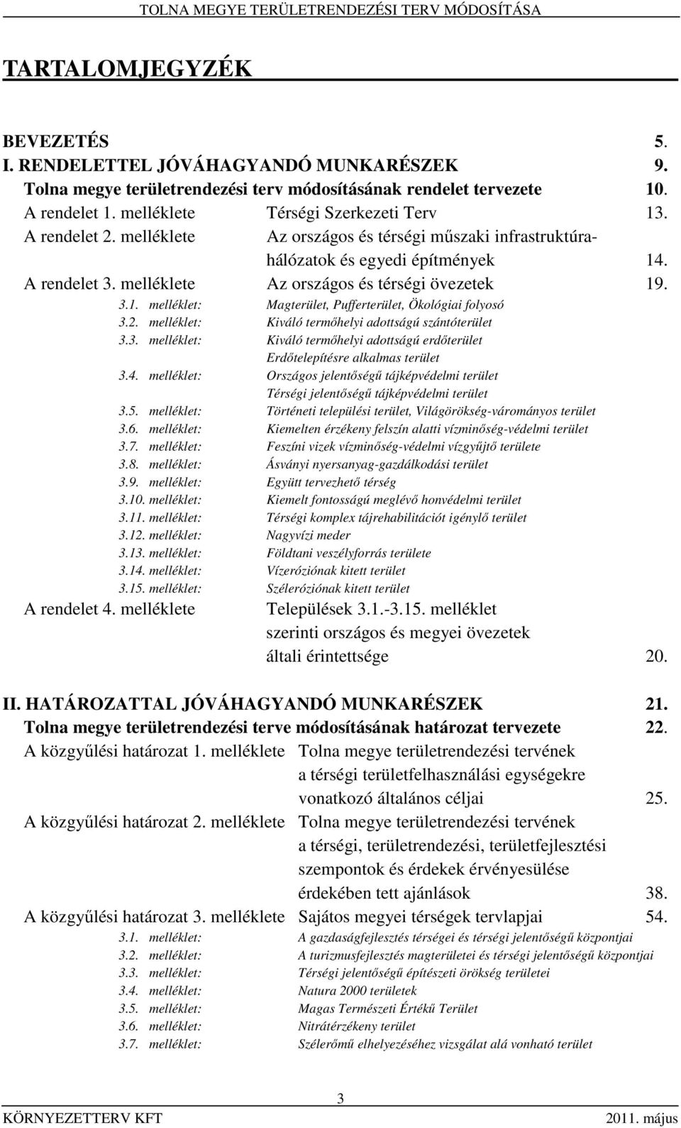 2. melléklet: Kiváló termőhelyi adottságú szántóterület 3.3. melléklet: Kiváló termőhelyi adottságú erdőterület Erdőtelepítésre alkalmas terület 3.4.