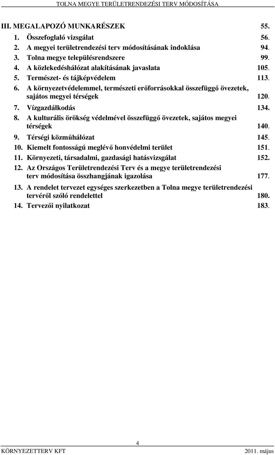Vízgazdálkodás 134. 8. A kulturális örökség védelmével összefüggő övezetek, sajátos megyei térségek 140. 9. Térségi közműhálózat 145. 10. Kiemelt fontosságú meglévő honvédelmi terület 151. 11.