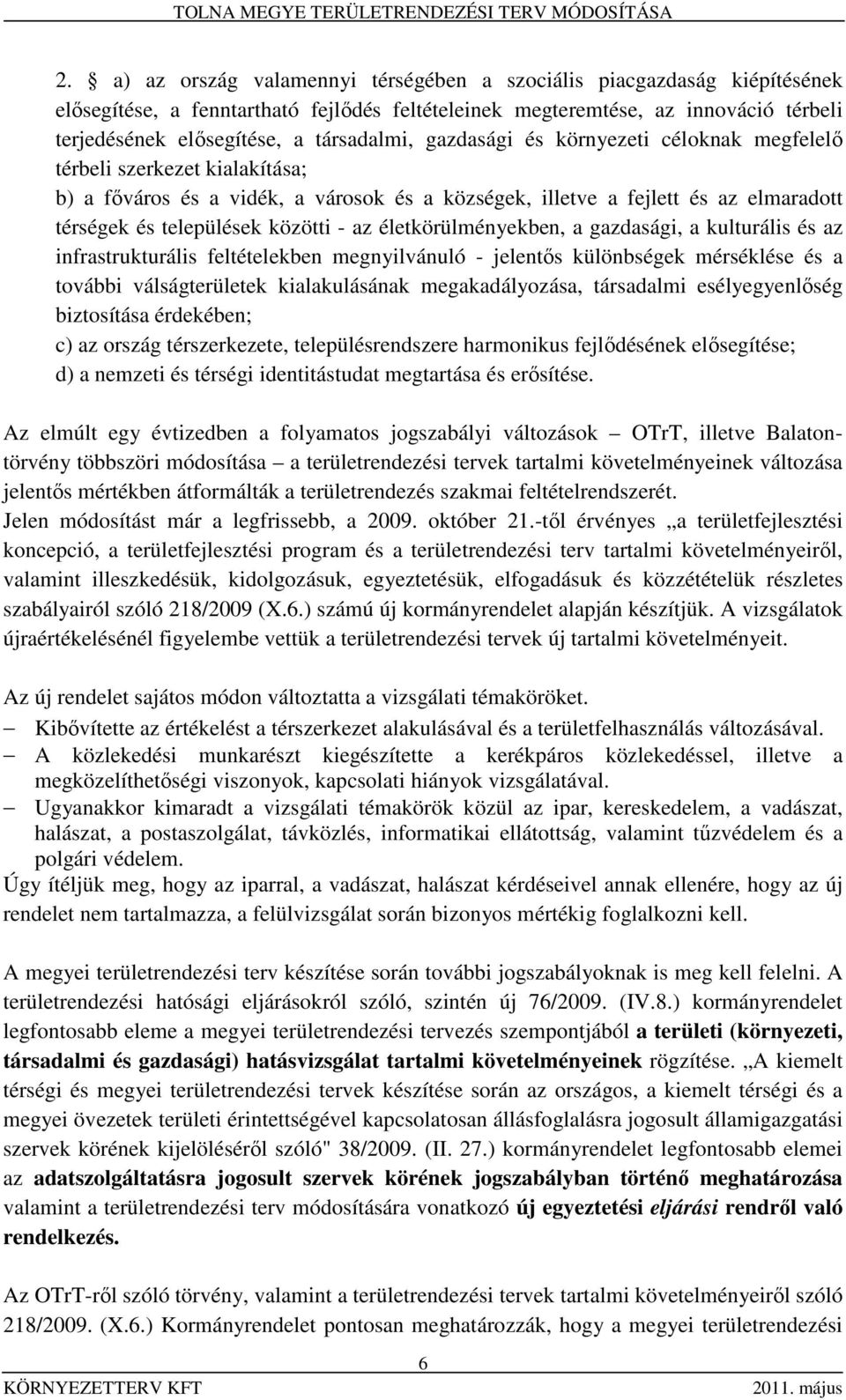 közötti - az életkörülményekben, a gazdasági, a kulturális és az infrastrukturális feltételekben megnyilvánuló - jelentős különbségek mérséklése és a további válságterületek kialakulásának