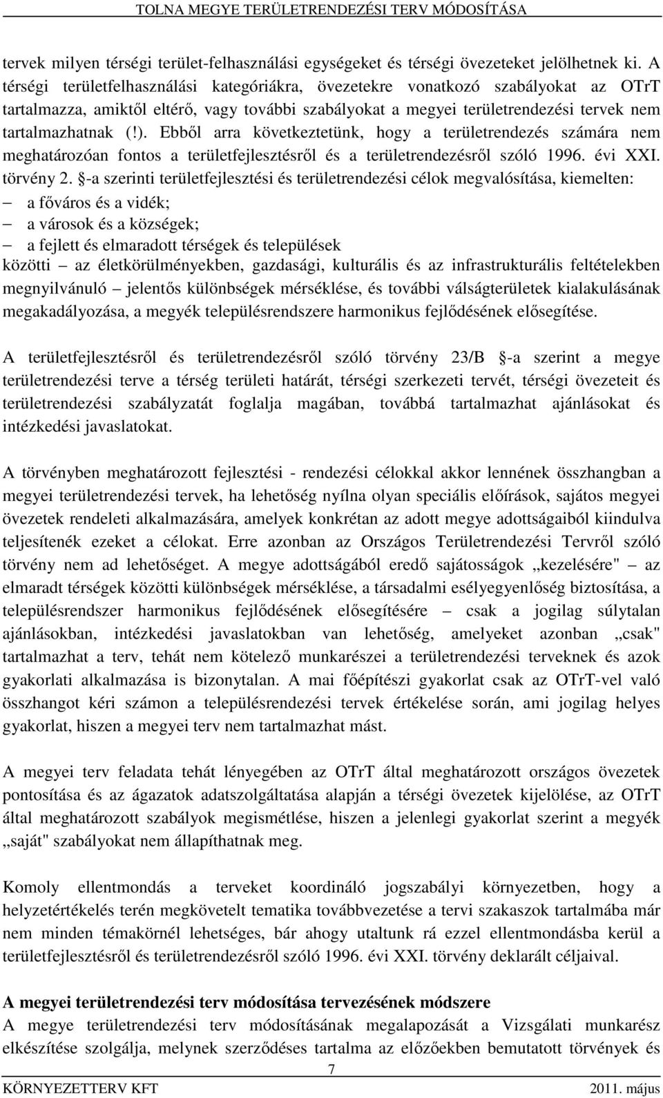 Ebből arra következtetünk, hogy a területrendezés számára nem meghatározóan fontos a területfejlesztésről és a területrendezésről szóló 1996. évi XXI. törvény 2.