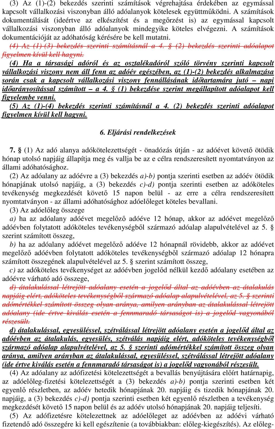 A számítások dokumentációját az adóhatóság kérésére be kell mutatni. (4) Az (1)-(3) bekezdés szerinti számításnál a 4. (2) bekezdés szerinti adóalapot figyelmen kívül kell hagyni.