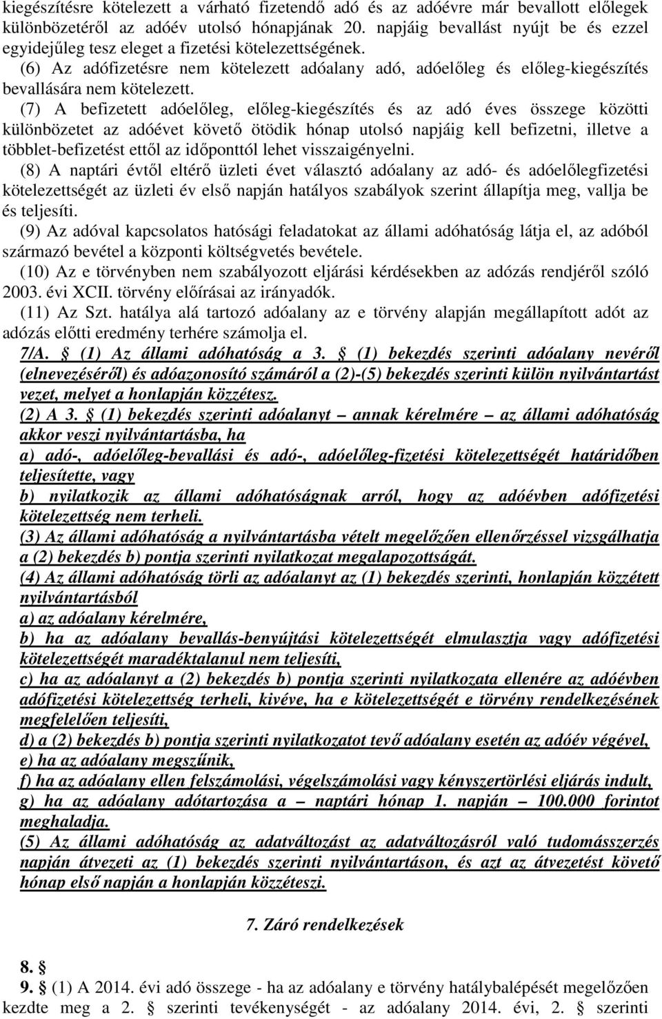 (7) A befizetett adóelőleg, előleg-kiegészítés és az adó éves összege közötti különbözetet az adóévet követő ötödik hónap utolsó napjáig kell befizetni, illetve a többlet-befizetést ettől az