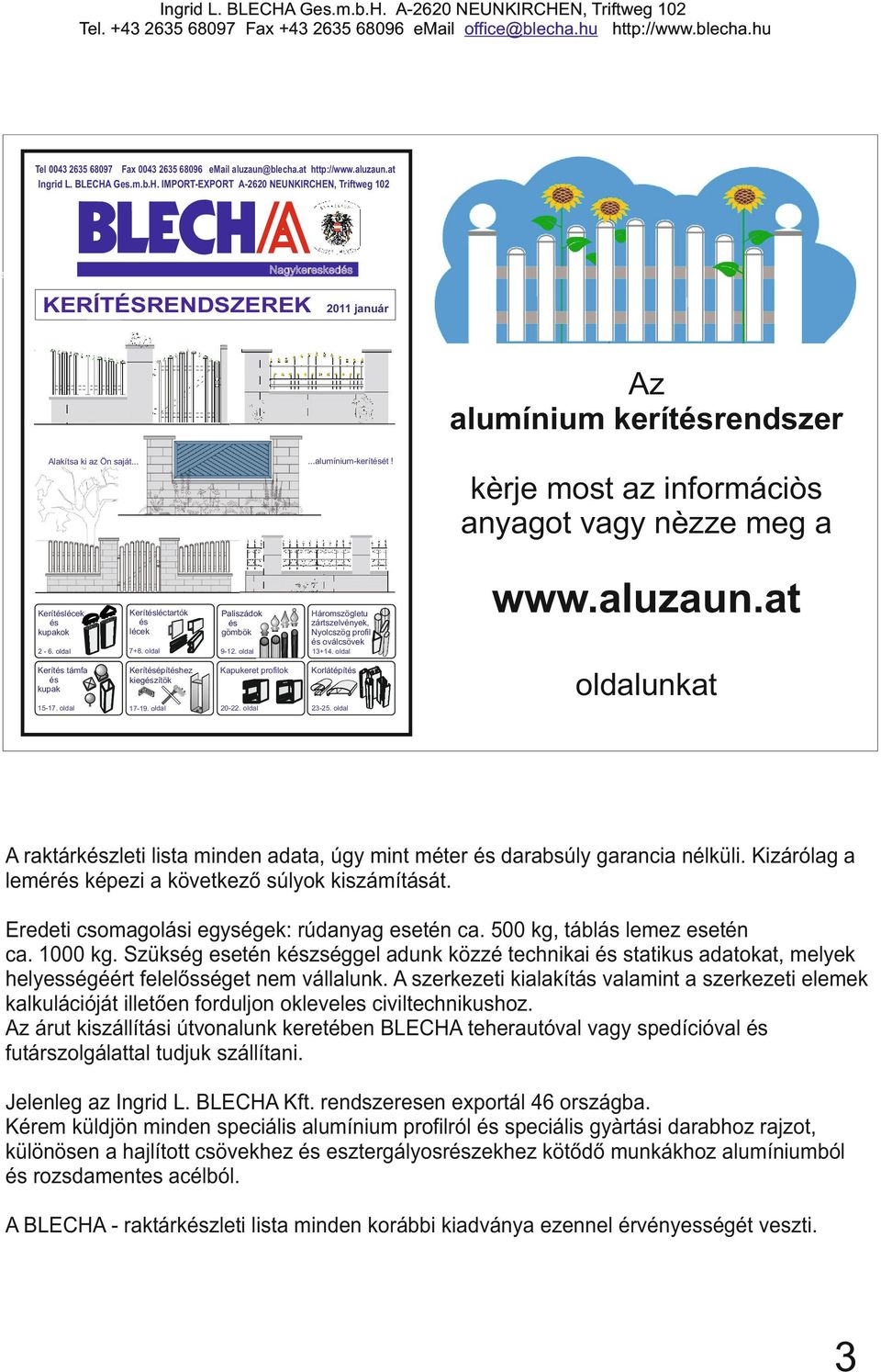 .. kèrje most az informáciòs anyagot vagy nèzze meg a Kerítéslécek és kupakok Kerítésléctartók és lécek Paliszádok és gömbök Háromszögletu zártszelvények, Nyolcszög profil és oválcsövek. oldal 7+.