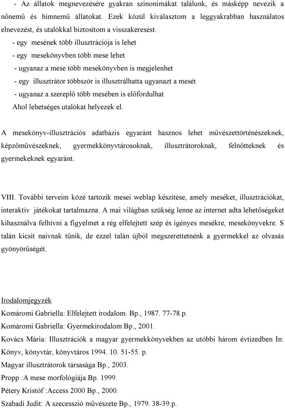 - egy mesének több illusztrációja is lehet - egy mesekönyvben több mese lehet - ugyanaz a mese több mesekönyvben is megjelenhet - egy illusztrátor többször is illusztrálhatta ugyanazt a mesét -