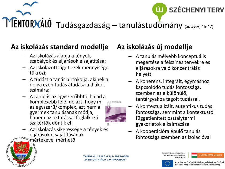 hanem az oktatással foglalkozó szakértők döntik el; Az iskolázás sikeressége a tények és eljárások elsajátításának mértékével mérhető Az iskolázás új modellje A tanulás mélyebb konceptuális megértése