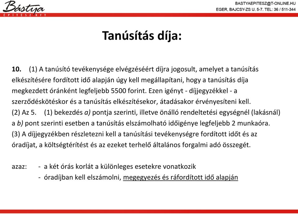 forint. Ezen igényt - díjjegyzékkel - a szerződéskötéskor és a tanúsítás elkészítésekor, átadásakor érvényesíteni kell. (2) Az 5.